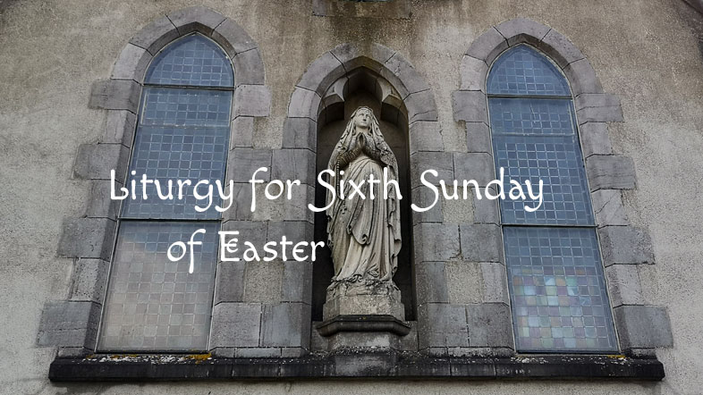 Liturgy for the Sixth Sunday of Easter